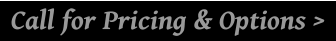 Call for Pricing & Options >