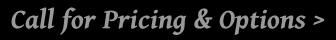 Call for Pricing & Options >