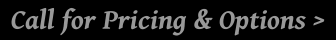 Call for Pricing & Options >