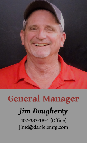 General Manager Jim Dougherty 402-387-1891 (Office) jimd@danielsmfg.com