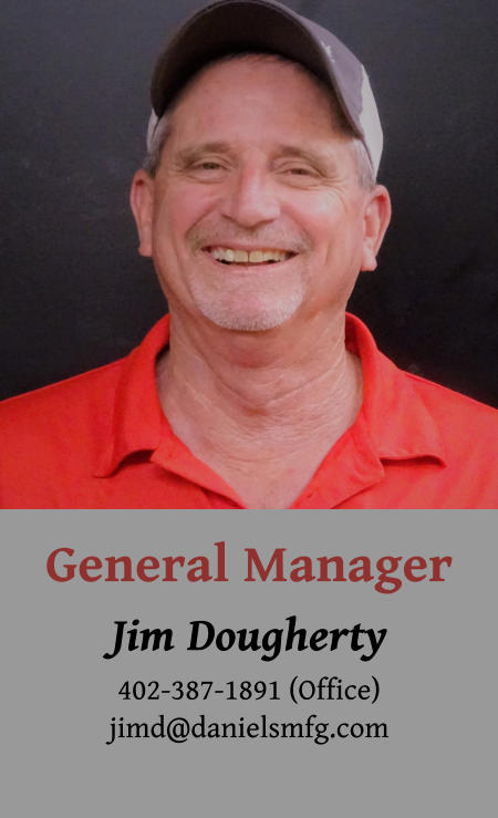 General Manager Jim Dougherty 402-387-1891 (Office) jimd@danielsmfg.com