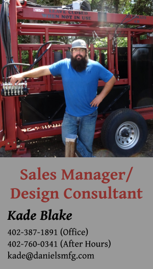 Sales Manager/ Design Consultant Kade Blake 402-387-1891 (Office) 402-760-0341 (After Hours) kade@danielsmfg.com